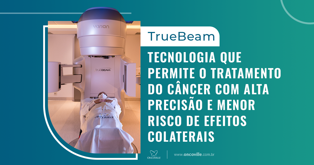 TrueBeam - tecnologia que permite o tratamento do câncer com alta precisão e menor risco de efeitos colaterais